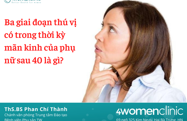 Ba Giai đoạn Thú Vị Có Trong Thời Kỳ Mãn Kinh Của Phụ Nữ Sau 40 Là Gì